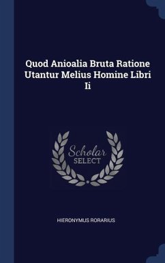 Quod Anioalia Bruta Ratione Utantur Melius Homine Libri Ii - Rorarius, Hieronymus