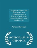England under the Normans and Plantagenets: a history, political, constitutional, and social, etc. - Scholar's Choice Edition