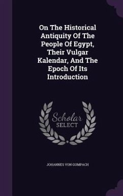 On The Historical Antiquity Of The People Of Egypt, Their Vulgar Kalendar, And The Epoch Of Its Introduction - Gumpach, Johannes Von