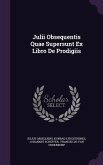 Julii Obsequentis Quae Supersunt Ex Libro De Prodigiis