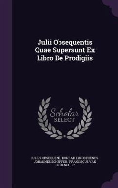 Julii Obsequentis Quae Supersunt Ex Libro De Prodigiis - Obsequens, Iulius; Lykosthenes, Konrad; Scheffer, Johannes