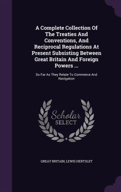 A Complete Collection Of The Treaties And Conventions, And Reciprocal Regulations At Present Subsisting Between Great Britain And Foreign Powers ... - Britain, Great; Hertslet, Lewis