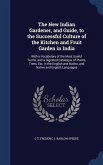 The New Indian Gardener, and Guide, to the Successful Culture of the Kitchen and Fruit Garden in India: With a Vocabulary of the Most Useful Terms, an