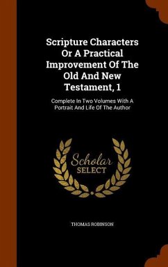 Scripture Characters Or A Practical Improvement Of The Old And New Testament, 1 - Robinson, Thomas