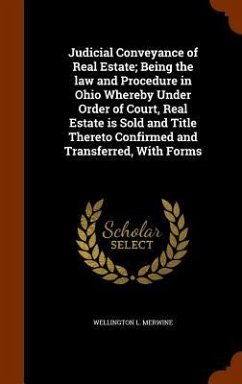 Judicial Conveyance of Real Estate; Being the law and Procedure in Ohio Whereby Under Order of Court, Real Estate is Sold and Title Thereto Confirmed - Merwine, Wellington L.