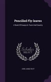 Pencilled Fly-leaves: A Book Of Essays In Town And Country