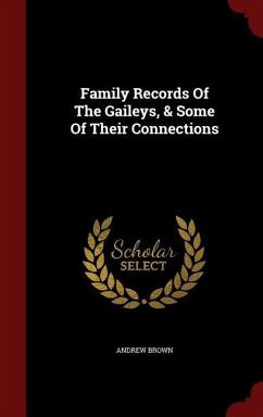 Family Records Of The Gaileys, & Some Of Their Connections - Brown, Andrew
