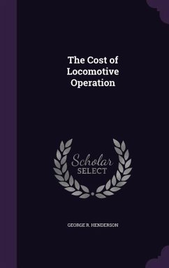 The Cost of Locomotive Operation - Henderson, George R