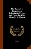 The Casquet of Literature, a Selection in Poetry and Prose, Ed. With Notes by C. Gibbon