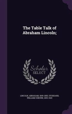 The Table Talk of Abraham Lincoln; - Lincoln, Abraham; Stoddard, William Osborn