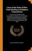 Laws of the State of New York Relating to Religious Corporations: Also, the act Authorizing the Incorporation of Benevolent, Charitable, Scientific an