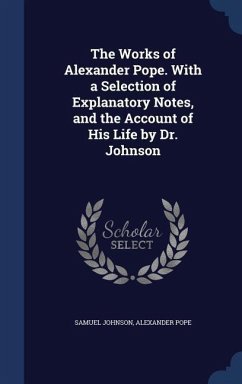 The Works of Alexander Pope. With a Selection of Explanatory Notes, and the Account of His Life by Dr. Johnson - Johnson, Samuel; Pope, Alexander