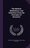 The Method, Meditations, and Selections From the Principles of Descartes
