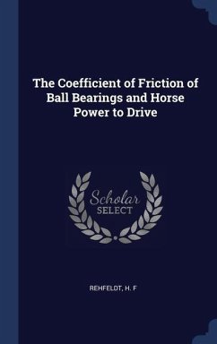 The Coefficient of Friction of Ball Bearings and Horse Power to Drive - Rehfeldt, H F