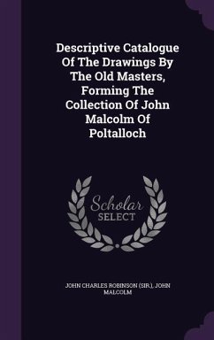 Descriptive Catalogue Of The Drawings By The Old Masters, Forming The Collection Of John Malcolm Of Poltalloch - Malcolm, John