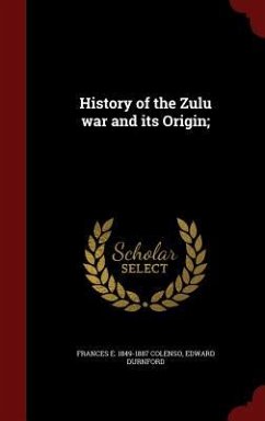 History of the Zulu war and its Origin; - Colenso, Frances E.; Durnford, Edward