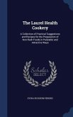 The Laurel Health Cookery: A Collection of Practical Suggestions and Recipes for the Preparation of Non-flesh Foods in Palatable and Attractive W