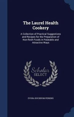 The Laurel Health Cookery: A Collection of Practical Suggestions and Recipes for the Preparation of Non-flesh Foods in Palatable and Attractive W - Perkins, Evora Bucknum