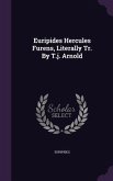 Euripides Hercules Furens, Literally Tr. By T.j. Arnold