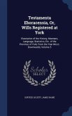 Testamenta Eboracensia, Or, Wills Registered at York