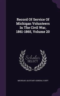 Record Of Service Of Michigan Volunteers In The Civil War, 1861-1865, Volume 20 - Dept, Michigan Adjutant-General's
