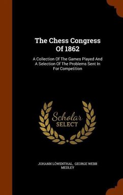 The Chess Congress Of 1862: A Collection Of The Games Played And A Selection Of The Problems Sent In For Competition - Löwenthal, Johann
