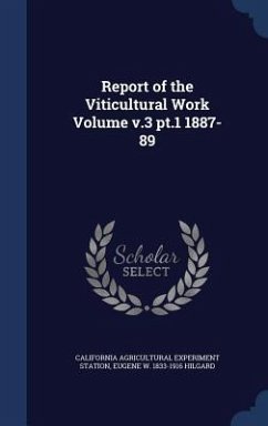 Report of the Viticultural Work Volume v.3 pt.1 1887-89 - Station, California Agricultural Experim; Hilgard, Eugene W.