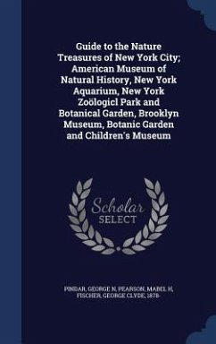Guide to the Nature Treasures of New York City; American Museum of Natural History, New York Aquarium, New York Zoölogicl Park and Botanical Garden, B - Pindar, George N.; Pearson, Mabel H.; Fischer, George Clyde
