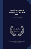 The Photographic History of the Civil War ...
