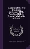 Memorial Of The Two Hundredth Anniversary Of The Founding Of Christ Church, Philadelphia, 1695-1895