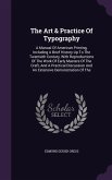 The Art & Practice Of Typography: A Manual Of American Printing, Including A Brief History Up To The Twentieth Century, With Reproductions Of The Work