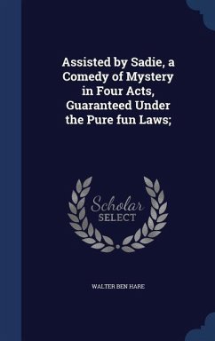 Assisted by Sadie, a Comedy of Mystery in Four Acts, Guaranteed Under the Pure fun Laws; - Hare, Walter Ben