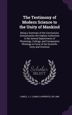 The Testimony of Modern Science to the Unity of Mankind: Being a Summary of the Conclusions Announced by the Highest Authorities in the Several Depart - Cabell, J. L. 1813-1889