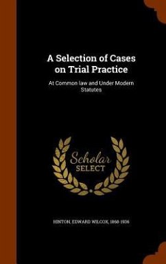 A Selection of Cases on Trial Practice: At Common law and Under Modern Statutes - Hinton, Edward Wilcox