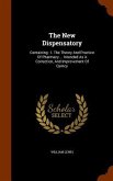 The New Dispensatory: Containing: I. The Theory And Practice Of Pharmacy ... Intended As A Correction, And Improvement Of Quincy
