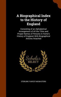 A Biographical Index to the History of England: Consisting of an Alphabetical Arrangement of All the Titles and Proper Names of Persons in Hume's Hist - McMasters, Sterling Yancey