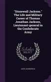 &quote;Stonewall Jackson.&quote; The Life and Military Career of Thomas Jonathan Jackson, Lieutenant-general in the Confederate Army