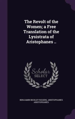 The Revolt of the Women; a Free Translation of the Lysistrata of Aristophanes .. - Rogers, Benjamin Bickley; Aristophanes, Aristophanes