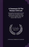 A Summary Of The Roman Civil Law: Illustrated By Commentaries On And Parallels From The Mosaic, Canon, Mohammedan, English And Foreign Law, With An Ap