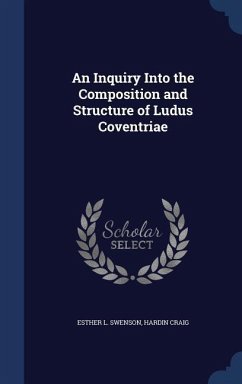 An Inquiry Into the Composition and Structure of Ludus Coventriae - Swenson, Esther L; Craig, Hardin