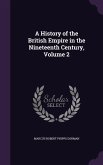 A History of the British Empire in the Nineteenth Century, Volume 2 A History of the British Empire in the Nineteenth Century, Volume 2