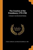 The Creation of the Presidency, 1775-1789: A Study in Constitutional History