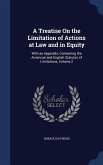 A Treatise On the Limitation of Actions at Law and in Equity: With an Appendix, Containing the American and English Statutes of Limitations, Volume 2