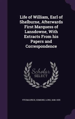 Life of William, Earl of Shelburne, Afterwards First Marquess of Lansdowne, With Extracts From his Papers and Correspondence - Fitzmaurice, Edmond