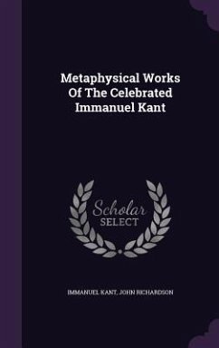 Metaphysical Works Of The Celebrated Immanuel Kant - Kant, Immanuel; Richardson, John