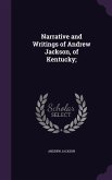 Narrative and Writings of Andrew Jackson, of Kentucky;