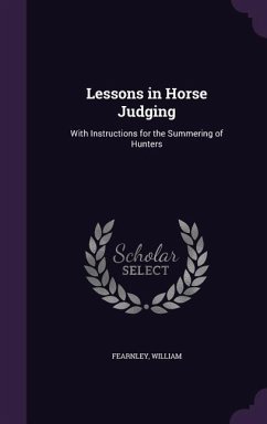 Lessons in Horse Judging: With Instructions for the Summering of Hunters - Fearnley, William