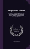 Religion And Science: A Series Of Sunday Lectures On The Relation Of Natural And Revealed Religion, Or The Truths Revealed In Nature And Scr