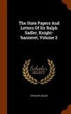 The State Papers And Letters Of Sir Ralph Sadler, Knight-banneret, Volume 2