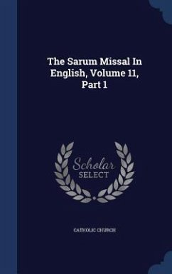 The Sarum Missal In English, Volume 11, Part 1 - Church, Catholic